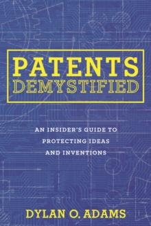 Patents Demystified : An Insider's Guide to Protecting Ideas and Inventions