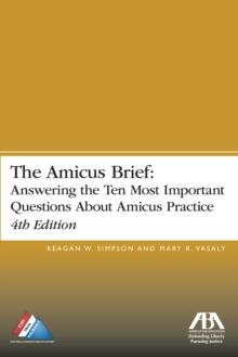 The Amicus Brief : Answering the Ten Most Important Questions About Amicus Practice, 4th Edition