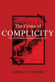 The Crime of Complicity : the Bystander in the Holocaust