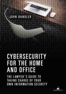 Cybersecurity for the Home and Office : The Lawyer's Guide to Taking Charge of Your Own Information Security