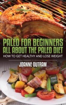 Paleo for Beginners: All about the Paleo Diet : How to Get Healthy & Lose Weight