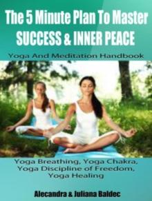 Yoga Breathing, Yoga Strength Training, Yoga Healing & Mindset : Yoga And Meditation Handbook To Master Success & Inner Peace