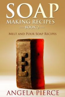 Soap Making Recipes Book 2 : Melt and Pour Soap Recipes