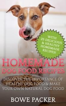 Homemade Dog Food Recipes : Discover The Importance Of Healthy Dog Food & Make Your Own Natural Dog Food