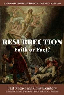 Resurrection: Faith Or Fact? : A Scholars' Debate Between A Skeptic And A Christian