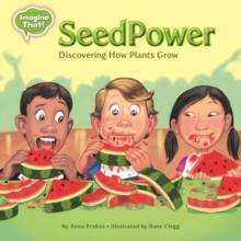 Seed Power : Discovering How Plants Grow