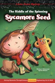 The Riddle of the Spinning Sycamore Seed : Solving Mysteries Through Science, Technology, Engineering, Art & Math