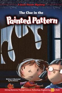 The Clue in the Painted Pattern : Solving Mysteries Through Science, Technology, Engineering, Art & Math