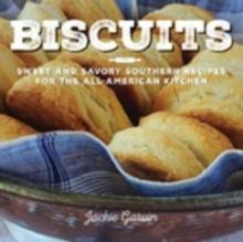 Biscuits : Sweet and Savory Southern Recipes for the All-American Kitchen