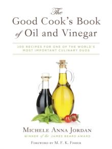 The Good Cook's Book of Oil and Vinegar : One of the World's Most Delicious Pairings, with more than 150 recipes