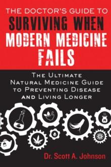 The Doctor's Guide to Surviving When Modern Medicine Fails : The Ultimate Natural Medicine Guide to Preventing Disease and Living Longer