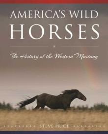 America's Wild Horses : The History of the Western Mustang