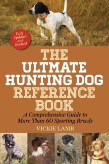 The Ultimate Hunting Dog Reference Book : A Comprehensive Guide to More Than 60 Sporting Breeds