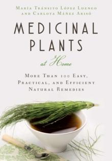 Medicinal Plants at Home : More Than 100 Easy, Practical, and Efficient Natural Remedies