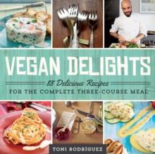 Vegan Delights : 88 Delicious Recipes for the Complete Three-Course Meal