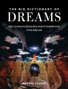 The Big Dictionary of Dreams : The Ultimate Resource for Interpreting Your Dreams