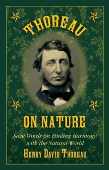 Thoreau on Nature : Sage Words on Finding Harmony with the Natural World