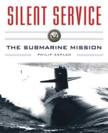 Silent Service : Submarine Warfare from World War II to the Present?An Illustrated and Oral History