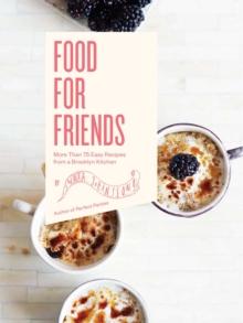 Food For Friends : More Than 75 Easy Recipes from a Brooklyn Kitchen