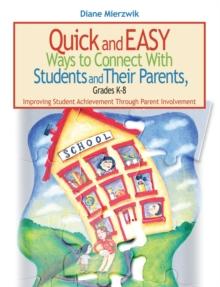 Quick and Easy Ways to Connect with Students and Their Parents, Grades K-8 : Improving Student Achievement Through Parent Involvement