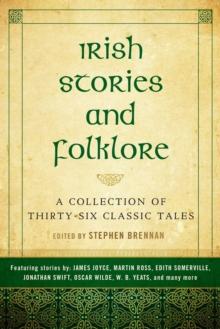 Irish Stories and Folklore : A Collection of Thirty-Six Classic Tales