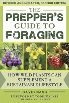 The Prepper's Guide to Foraging : How Wild Plants Can Supplement a Sustainable Lifestyle, Revised and Updated, Second Edition