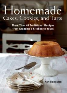 Homemade Cakes, Cookies, and Tarts : More Than 40 Traditional Recipes from Grandma?s Kitchen to Yours