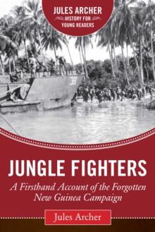 Jungle Fighters : A Firsthand Account of the Forgotten New Guinea Campaign