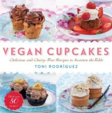 Vegan Cupcakes : Delicious and Dairy-Free Recipes to Sweeten the Table