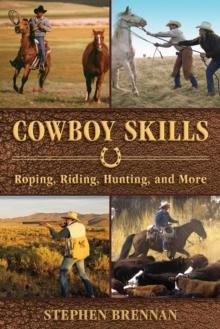 Cowboy Skills : Roping, Riding, Hunting, and More