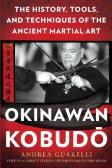 Okinawan Kobudo : The History, Tools, and Techniques of the Ancient Martial Art