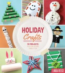 Holiday Crafts : 50 Projects for Year-Round Family Fun