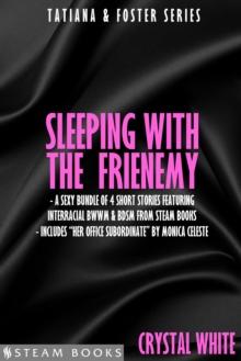 Sleeping With the Frienemy - A Sexy Bundle of 4 Short Stories Featuring Interracial BWWM & BDSM From Steam Books