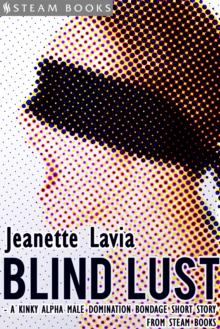 Blind Lust - A Kinky Alpha Male Domination Bondage Short Story from Steam Books