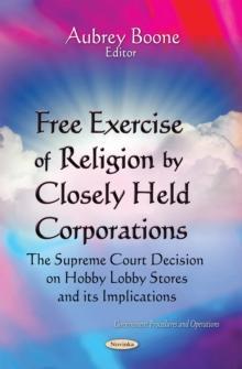 Free Exercise of Religion by Closely Held Corporations : the Supreme Court Decision on Hobby Lobby Stores and its Implications