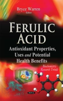 Ferulic Acid : Antioxidant Properties, Uses and Potential Health Benefits