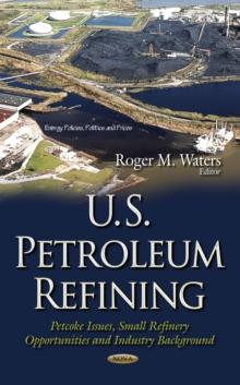 U.S. Petroleum Refining : Petcoke Issues, Small Refinery Opportunities and Industry Background