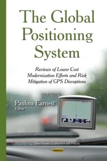 The Global Positioning System : Reviews of Lower Cost Modernization Efforts and Risk Mitigation of GPS Disruptions