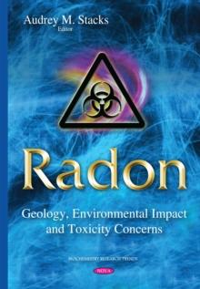 Radon : Geology, Environmental Impact and Toxicity Concerns