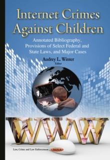 Internet Crimes Against Children : Annotated Bibliography, Provisions of Select Federal and State Laws, and Major Cases