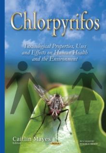 Chlorpyrifos : Toxicological Properties, Uses and Effects on Human Health and the Environment