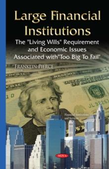 Large Financial Institutions : The ''Living Wills'' Requirement and Economic Issues Associated with ''Too Big To Fail''