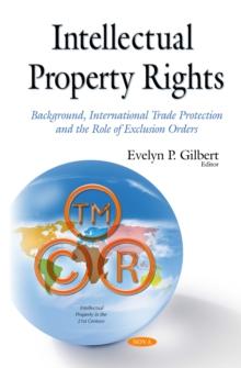 Intellectual Property Rights : Background, International Trade Protection and the Role of Exclusion Orders