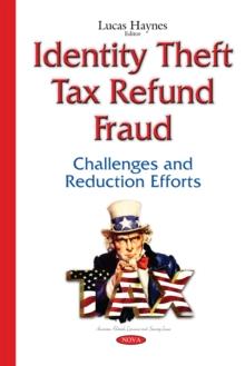 Identity Theft Tax Refund Fraud : Challenges and Reduction Efforts