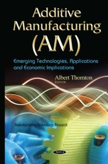 Additive Manufacturing (AM) : Emerging Technologies, Applications and Economic Implications