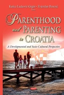 Parenthood and Parenting in Croatia : A Developmental and Socio-cultural Perspective