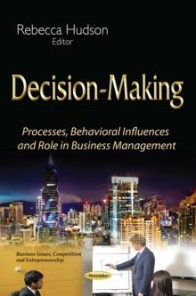 Decision-Making : Processes, Behavioral Influences and Role in Business Management