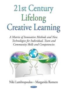 21st Century Lifelong Creative Learning : A Matrix of Innovative Methods and New Technologies for Individual, Team and Community Skills and Competencies