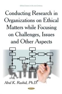 Conducting Research in Organizations on Ethical Matters While Focusing On Challenges, Issues and Other Aspects