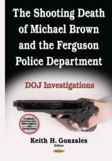 The Shooting Death of Michael Brown and the Ferguson Police Department : DOJ Investigations